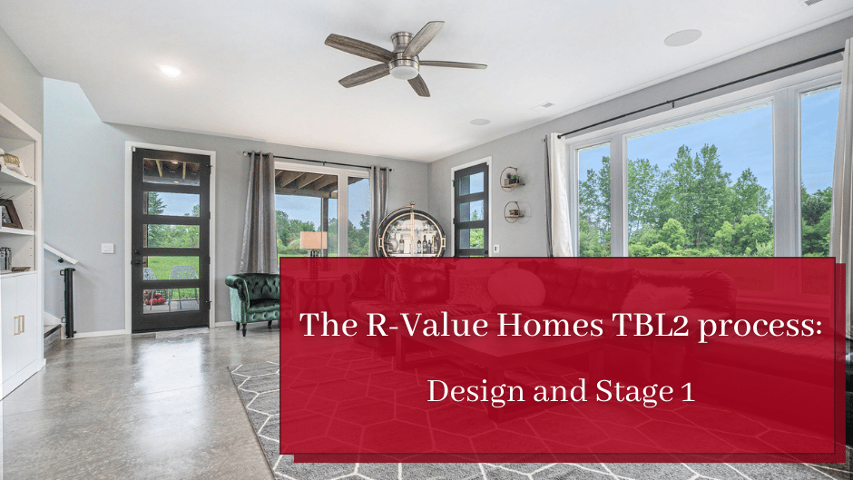 The R-Value Homes TBL2 process: Design and Stage 1